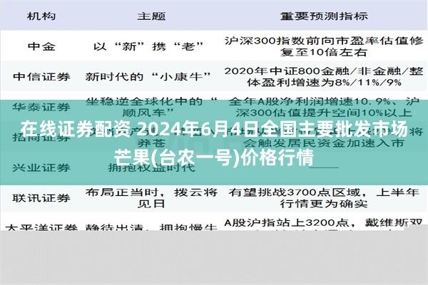 在线证券配资 2024年6月4日全国主要批发市场芒果(台农一号)价格行情