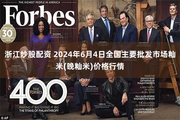 浙江炒股配资 2024年6月4日全国主要批发市场籼米(晚籼米)价格行情