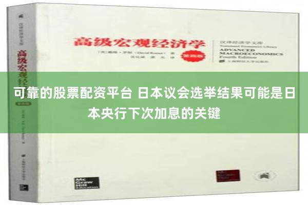 可靠的股票配资平台 日本议会选举结果可能是日本央行下次加息的关键